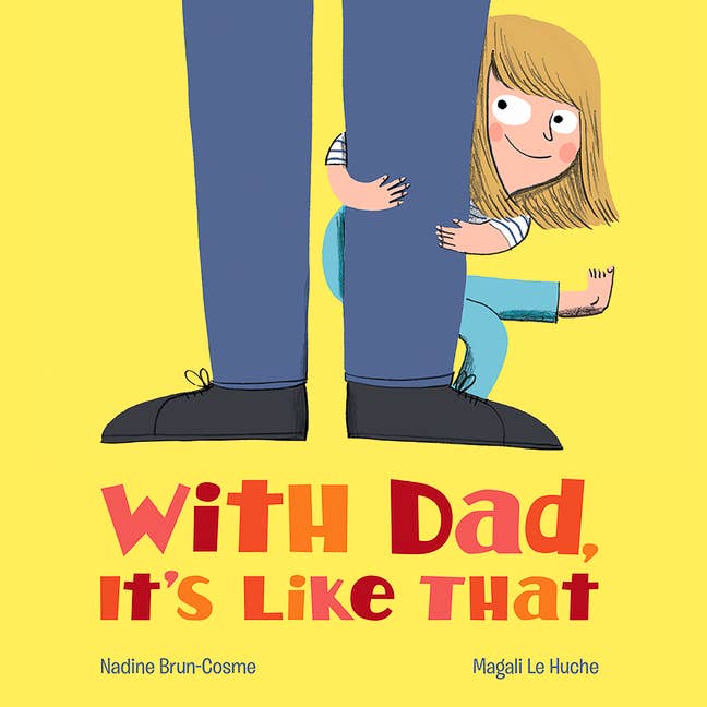 Bright and colorful front cover of With Dad, It's Like That by Nadine Brun-Cosme | Illustrations by Magali Le Huche hardcover book.