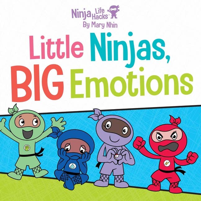 Ninja Life Hacks: Little Ninjas, Big Emotions by Mary Nina